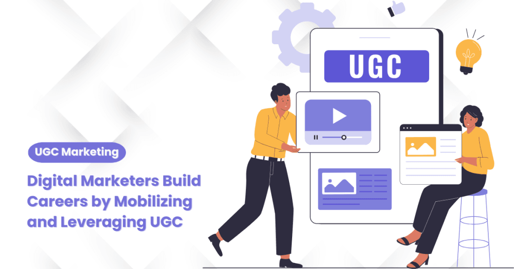 Digital Marketers Build Careers by Mobilizing and Leveraging UGC